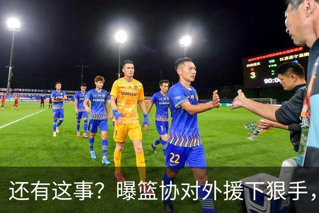 还有这事？曝篮协对外援下狠手，有俱乐部满编3外援被迫换人，填补漏洞